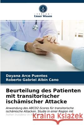 Beurteilung des Patienten mit transitorischer ischämischer Attacke Dayana Arce Puentes, Roberto Gabriel Albín Cano 9786203619126 Verlag Unser Wissen