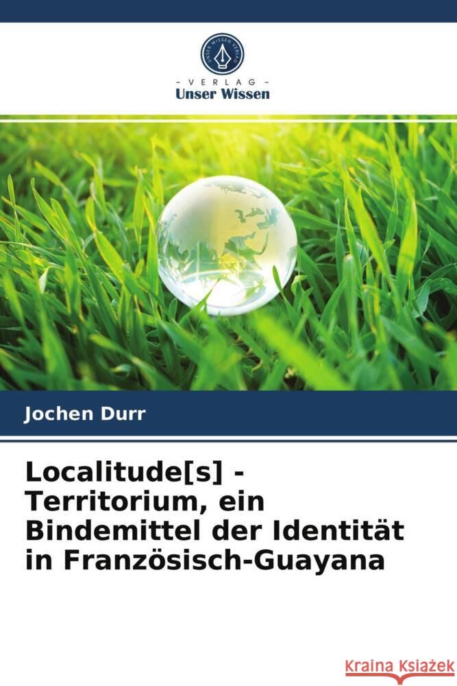 Localitude[s] - Territorium, ein Bindemittel der Identität in Französisch-Guayana Dürr, Jochen 9786203620610