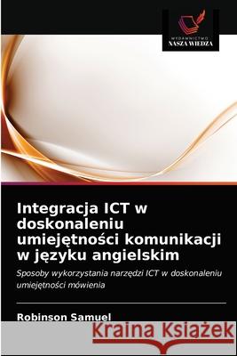 Integracja ICT w doskonaleniu umiejętności komunikacji w języku angielskim Samuel, Robinson 9786203621082