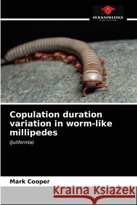 Copulation duration variation in worm-like millipedes Mark Cooper 9786203621570 Our Knowledge Publishing