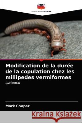 Modification de la durée de la copulation chez les millipedes vermiformes Cooper, Mark 9786203621587 Editions Notre Savoir