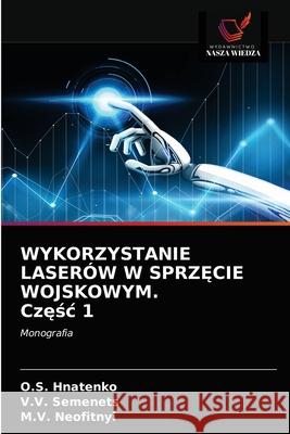 WYKORZYSTANIE LASERÓW W SPRZĘCIE WOJSKOWYM. Częśc 1 Hnatenko, O. S. 9786203621693