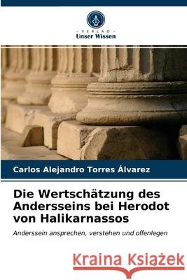 Die Wertschätzung des Andersseins bei Herodot von Halikarnassos Carlos Alejandro Torres Álvarez 9786203621808 Verlag Unser Wissen