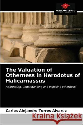 The Valuation of Otherness in Herodotus of Halicarnassus Carlos Alejandro Torres Álvarez 9786203621815