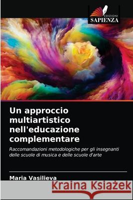 Un approccio multiartistico nell'educazione complementare Maria Vasilieva 9786203622072 Edizioni Sapienza