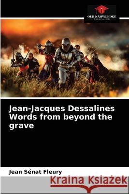 Jean-Jacques Dessalines Words from beyond the grave Jean Sénat Fleury 9786203622300