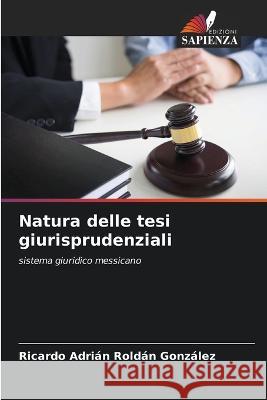 Natura delle tesi giurisprudenziali Ricardo Adri?n Rold? 9786203622546