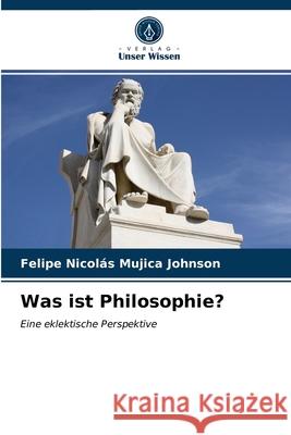 Was ist Philosophie? Felipe Nicolás Mujica Johnson 9786203623246