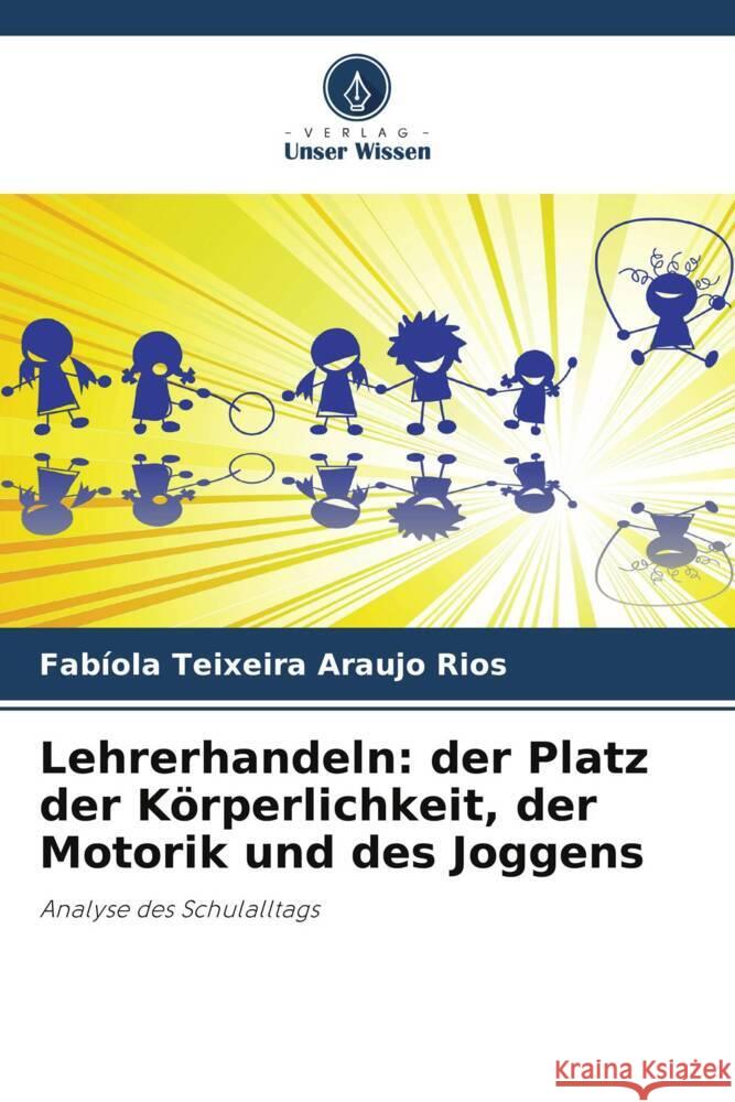 Lehrerhandeln: der Platz der Körperlichkeit, der Motorik und des Joggens Teixeira Araujo Rios, Fabíola 9786203624182