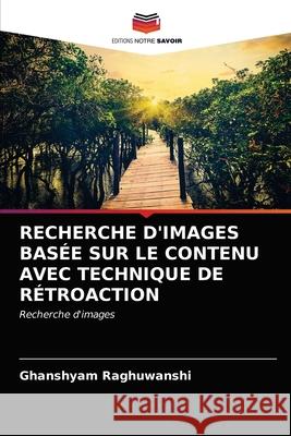 Recherche d'Images Basée Sur Le Contenu Avec Technique de Rétroaction Ghanshyam Raghuwanshi 9786203624267