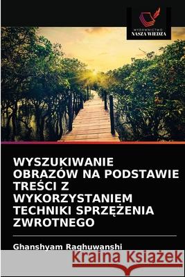 Wyszukiwanie Obrazów Na Podstawie TreŚci Z Wykorzystaniem Techniki SprzĘŻenia Zwrotnego Ghanshyam Raghuwanshi 9786203624304