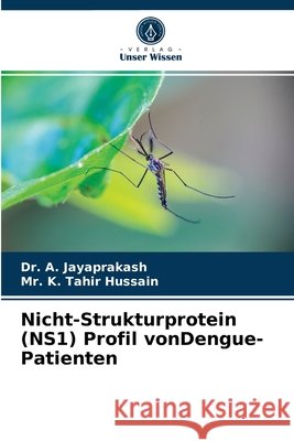 Nicht-Strukturprotein (NS1) Profil vonDengue-Patienten Dr A Jayaprakash, MR K Tahir Hussain 9786203624472
