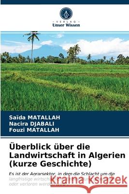 Überblick über die Landwirtschaft in Algerien (kurze Geschichte) Saïda Matallah, Nacira Djabali, Fouzi Matallah 9786203624502 Verlag Unser Wissen