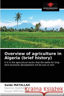 Overview of agriculture in Algeria (brief history) Saïda Matallah, Nacira Djabali, Fouzi Matallah 9786203624519 Our Knowledge Publishing