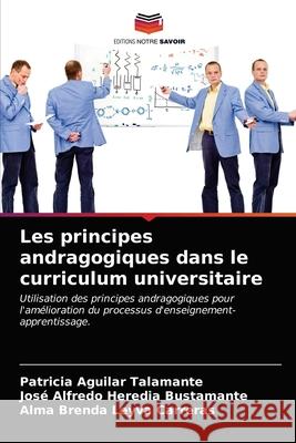 Les principes andragogiques dans le curriculum universitaire Patricia Aguilar Talamante, José Alfredo Heredia Bustamante, Alma Brenda Leyva Carreras 9786203625196