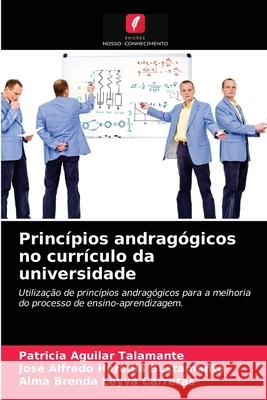 Princípios andragógicos no currículo da universidade Patricia Aguilar Talamante, José Alfredo Heredia Bustamante, Alma Brenda Leyva Carreras 9786203625226 Edicoes Nosso Conhecimento