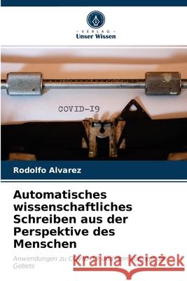 Automatisches wissenschaftliches Schreiben aus der Perspektive des Menschen Rodolfo Alvarez 9786203625332