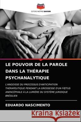 Le Pouvoir de la Parole Dans La Thérapie Psychanalytique Eduardo Nascimento 9786203625998 Editions Notre Savoir