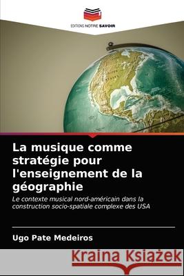 La musique comme stratégie pour l'enseignement de la géographie Ugo Pate Medeiros 9786203626889 Editions Notre Savoir