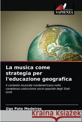 La musica come strategia per l'educazione geografica Ugo Pate Medeiros 9786203626896 Edizioni Sapienza