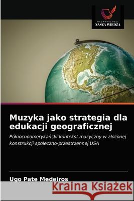 Muzyka jako strategia dla edukacji geograficznej Ugo Pate Medeiros 9786203626919 Wydawnictwo Nasza Wiedza