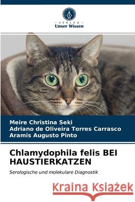 Chlamydophila felis BEI HAUSTIERKATZEN Meire Christina Seki, Adriano de Oliveira Torres Carrasco, Aramis Augusto Pinto 9786203627367