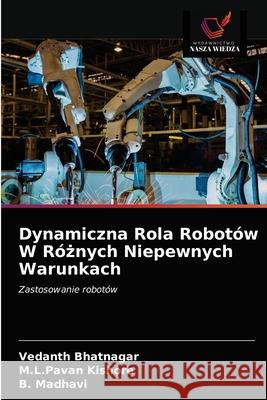 Dynamiczna Rola Robotów W Różnych Niepewnych Warunkach Bhatnagar, Vedanth 9786203628128