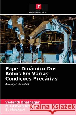 Papel Dinâmico Dos Robôs Em Várias Condições Precárias Vedanth Bhatnagar, M L Pavan Kishore, B Madhavi 9786203628159 Edicoes Nosso Conhecimento