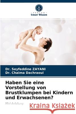 Haben Sie eine Vorstellung von Brustklumpen bei Kindern und Erwachsenen? Dr Seyfeddine Zayani, Dr Chaima Dachraoui 9786203628500