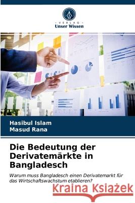 Die Bedeutung der Derivatemärkte in Bangladesch Hasibul Islam, Masud Rana 9786203628647