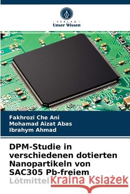 DPM-Studie in verschiedenen dotierten Nanopartikeln von SAC305 Pb-freiem Lötmittel Fakhrozi Che Ani, Mohamad Aizat Abas, Ibrahym Ahmad 9786203629101 Verlag Unser Wissen