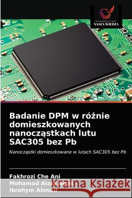 Badanie DPM w różnie domieszkowanych nanocząstkach lutu SAC305 bez Pb Che Ani, Fakhrozi 9786203629163