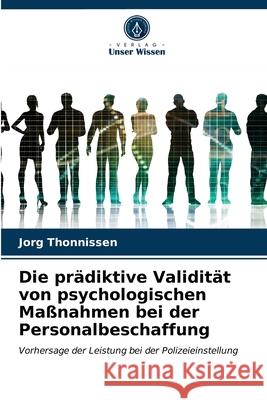 Die prädiktive Validität von psychologischen Maßnahmen bei der Personalbeschaffung Jorg Thonnissen 9786203629675 Verlag Unser Wissen