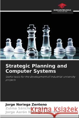 Strategic Planning and Computer Systems Jorge Norieg Zulma S?nche Jorge Aar?n Norieg 9786203630084 Our Knowledge Publishing