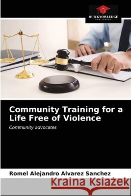 Community Training for a Life Free of Violence Romel Alejandro Alvarez Sanchez 9786203630244 Our Knowledge Publishing