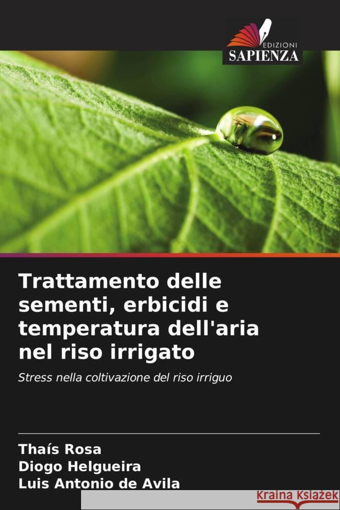 Trattamento delle sementi, erbicidi e temperatura dell'aria nel riso irrigato Rosa, Thaís, Helgueira, Diogo, de Avila, Luis Antonio 9786203631159 Edizioni Sapienza