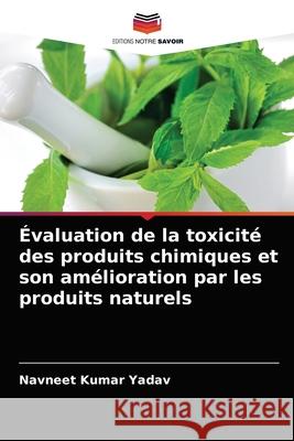 Évaluation de la toxicité des produits chimiques et son amélioration par les produits naturels Yadav, Navneet Kumar 9786203632682 Editions Notre Savoir