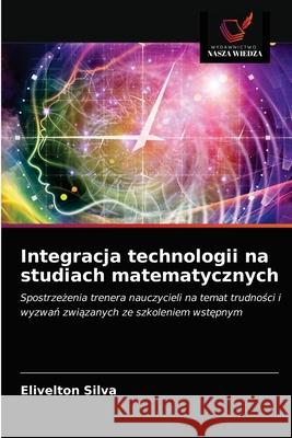 Integracja technologii na studiach matematycznych Elivelton Silva 9786203632750 Wydawnictwo Nasza Wiedza