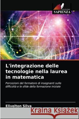 L'integrazione delle tecnologie nella laurea in matematica Elivelton Silva 9786203632774 Edizioni Sapienza