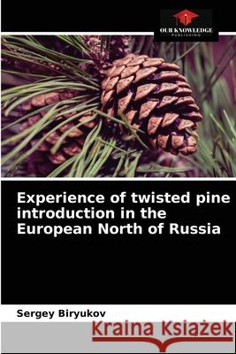 Experience of twisted pine introduction in the European North of Russia Sergey Biryukov 9786203632798 Our Knowledge Publishing