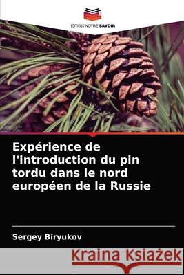 Expérience de l'introduction du pin tordu dans le nord européen de la Russie Sergey Biryukov 9786203632811 Editions Notre Savoir