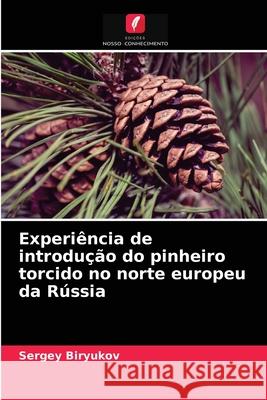 Experiência de introdução do pinheiro torcido no norte europeu da Rússia Sergey Biryukov 9786203632859 Edicoes Nosso Conhecimento