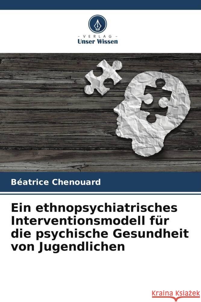 Ein ethnopsychiatrisches Interventionsmodell für die psychische Gesundheit von Jugendlichen Chenouard, Béatrice 9786203634785