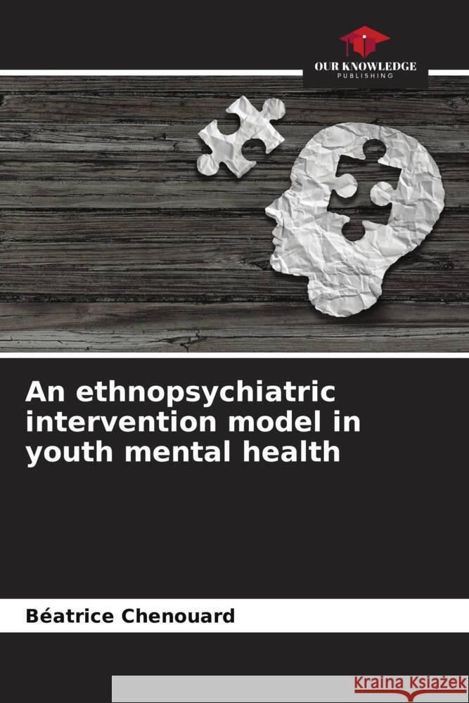 An ethnopsychiatric intervention model in youth mental health Chenouard, Béatrice 9786203634792