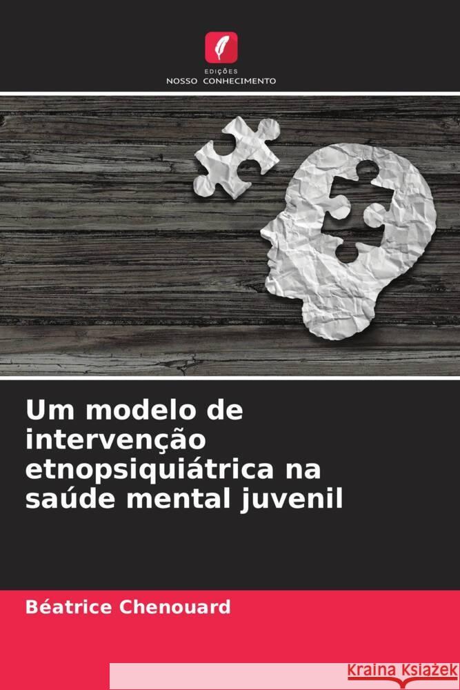 Um modelo de intervenção etnopsiquiátrica na saúde mental juvenil Chenouard, Béatrice 9786203634846