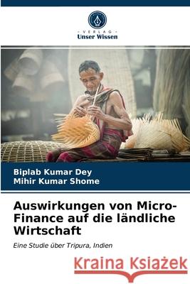 Auswirkungen von Micro-Finance auf die ländliche Wirtschaft Biplab Kumar Dey, Mihir Kumar Shome 9786203635409 Verlag Unser Wissen