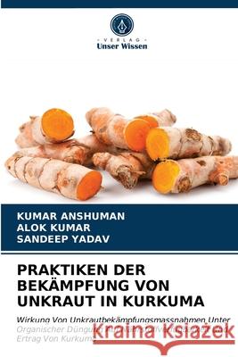 Praktiken Der Bekämpfung Von Unkraut in Kurkuma Kumar Anshuman, Alok Kumar, Sandeep Yadav 9786203635522
