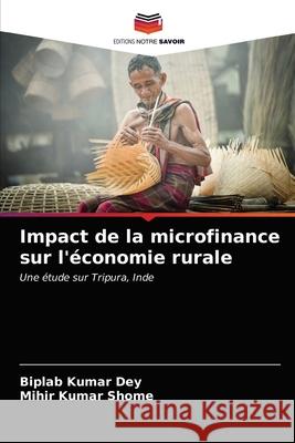 Impact de la microfinance sur l'économie rurale Dey, Biplab Kumar 9786203635553 Editions Notre Savoir