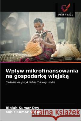 Wplyw mikrofinansowania na gospodarkę wiejską Dey, Biplab Kumar 9786203635607 Wydawnictwo Nasza Wiedza