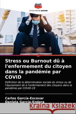 Stress ou Burnout dû à l'enfermement du citoyen dans la pandémie par COVID Carlos García-Escovar, Daniela García-Endara 9786203636000